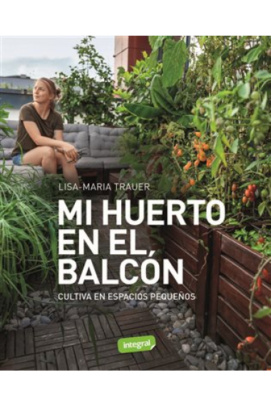 Mi huerto en el balcón. Cultiva en espacios pequeños