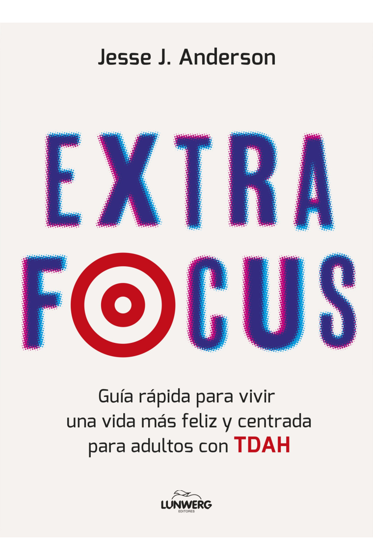 Extra focus. Guía rápida para vivir una vida más feliz y centrada para adultos con TDAH