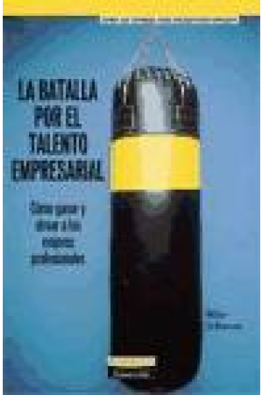 La batalla por el talento empresarial. Cómo ganar y atraer a los mejores profesionales