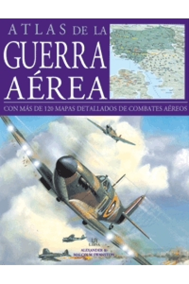 Atlas de la Guerra aérea. Con más de 120 mapas detallados de combates aéreos