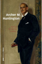 Archer M. Huntington. El fundador de la Hispanic Society of America en España