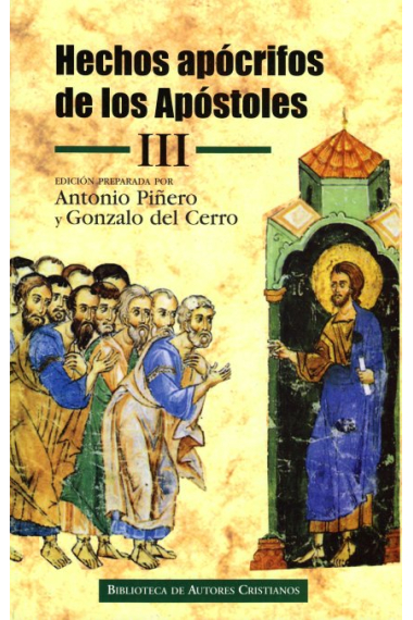 Hechos apócrifos de los Apóstoles. III: Hechos de Felipe; de Andrés y Mateo; Martirio de Pedro;  Martirio de Mateo; Hechos de Pedro y Pablo; Martirio de Bernabé; Hechos de Tadeo; de Juan, por Prócoro; de Santiago; de Santiago, Simón y Judas; Milagro