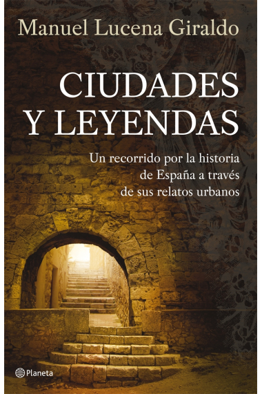 Ciudades y leyendas. Un recorrido por la historia de España a través de sus relatos urbanos