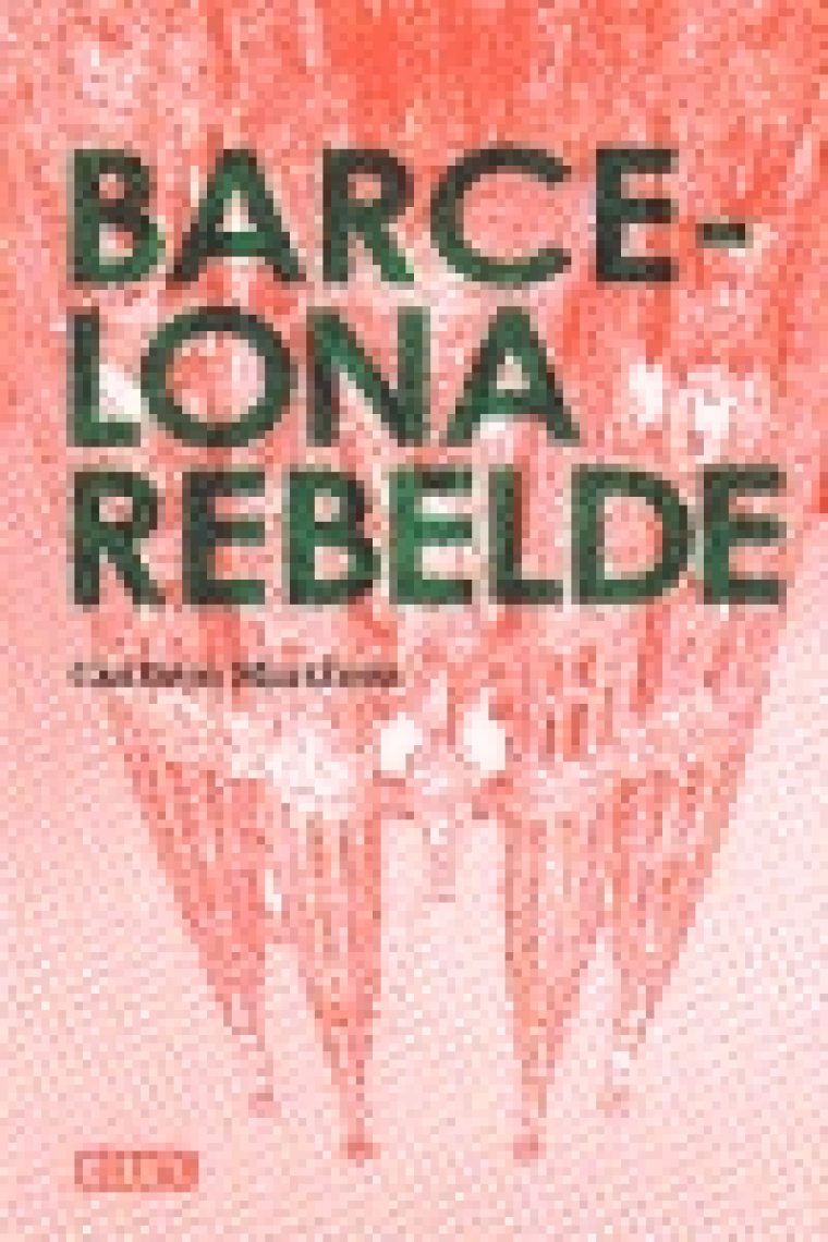 Barcelona rebelde. Guía histórica de una ciudad