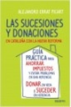 Las sucesiones y donaciones en Cataluña con la nueva reforma. Guía práctica para ahorrar impuestos y evitar problemas en una herencia. Donar en vida o suceder en herencia