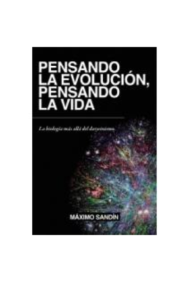 Pensando la evolución, pensando la vida. La biología más allá del darwinismo