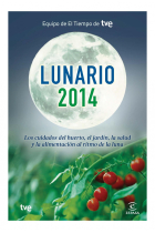 Lunario 2014. Los cuidados del huerto y del jardín, la salud y la alimentación al ritmo de la Luna. Equipo de El tiempo de Tve