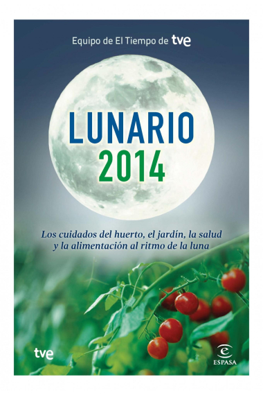 Lunario 2014. Los cuidados del huerto y del jardín, la salud y la alimentación al ritmo de la Luna. Equipo de El tiempo de Tve