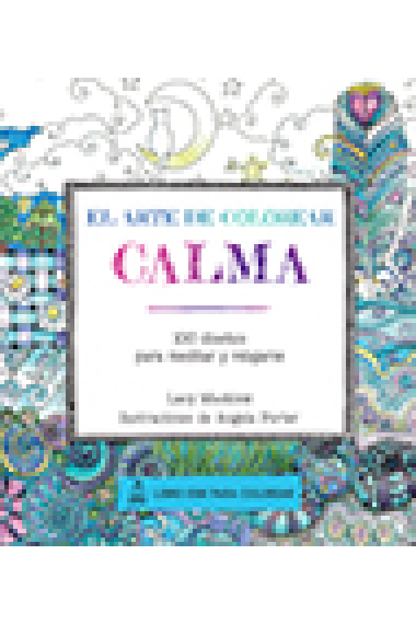 El arte de colorear calma.100 diseños para meditar y relajarse