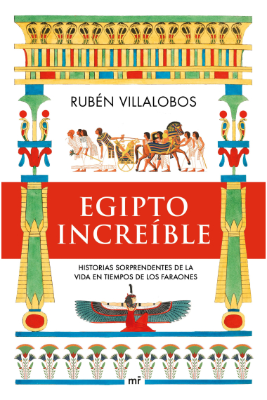 Egipto increíble. Historias sorprendentes de la vida en tiempos de los faraones