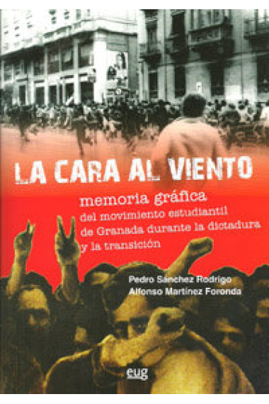 La cara al viento. Memoria grafica del movimiento estudiantil de Granada durante la dictadura y la t