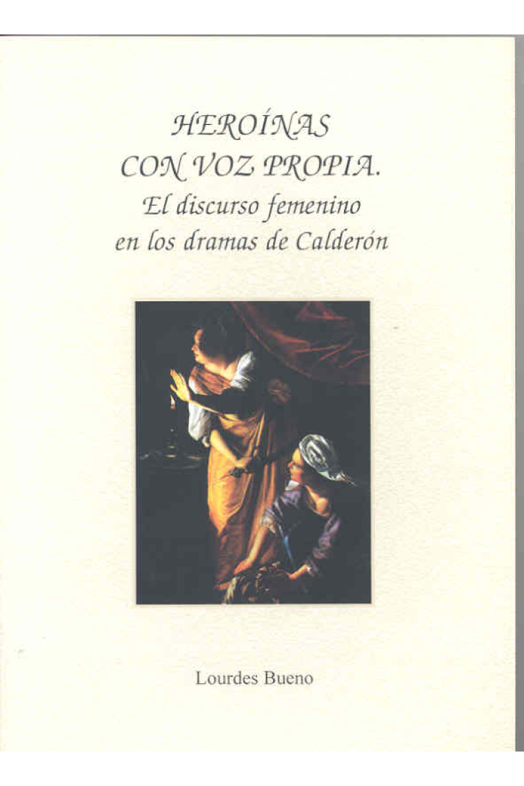 Heroínas con voz propia: el discurso femenino en los dramas de Calderón