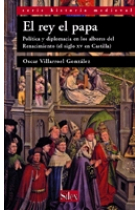 El rey el papa. Política y diplomacia en los albores del Renacimiento (el siglo XV en Castilla)