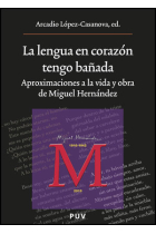 La lengua en el corazón tengo bañada: aproximaciones a la vida y obra de Miguel Hernández