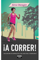 ¡A correr! Una historia de superación. Una guía para conseguirlo