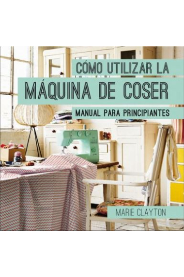 Cómo utilizar la máquina de coser. Manual para principiantes