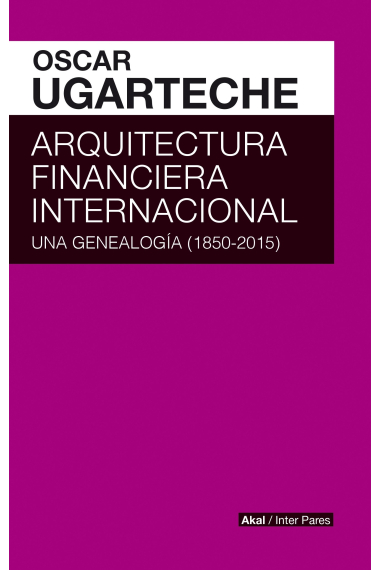 Arquitectura financiera internacional. Una genealogía (1850-2015)