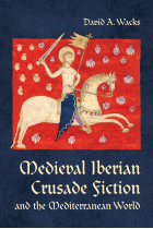 Wacks, D: Medieval Iberian Crusade Fiction and the Mediterra (Toronto Iberic)