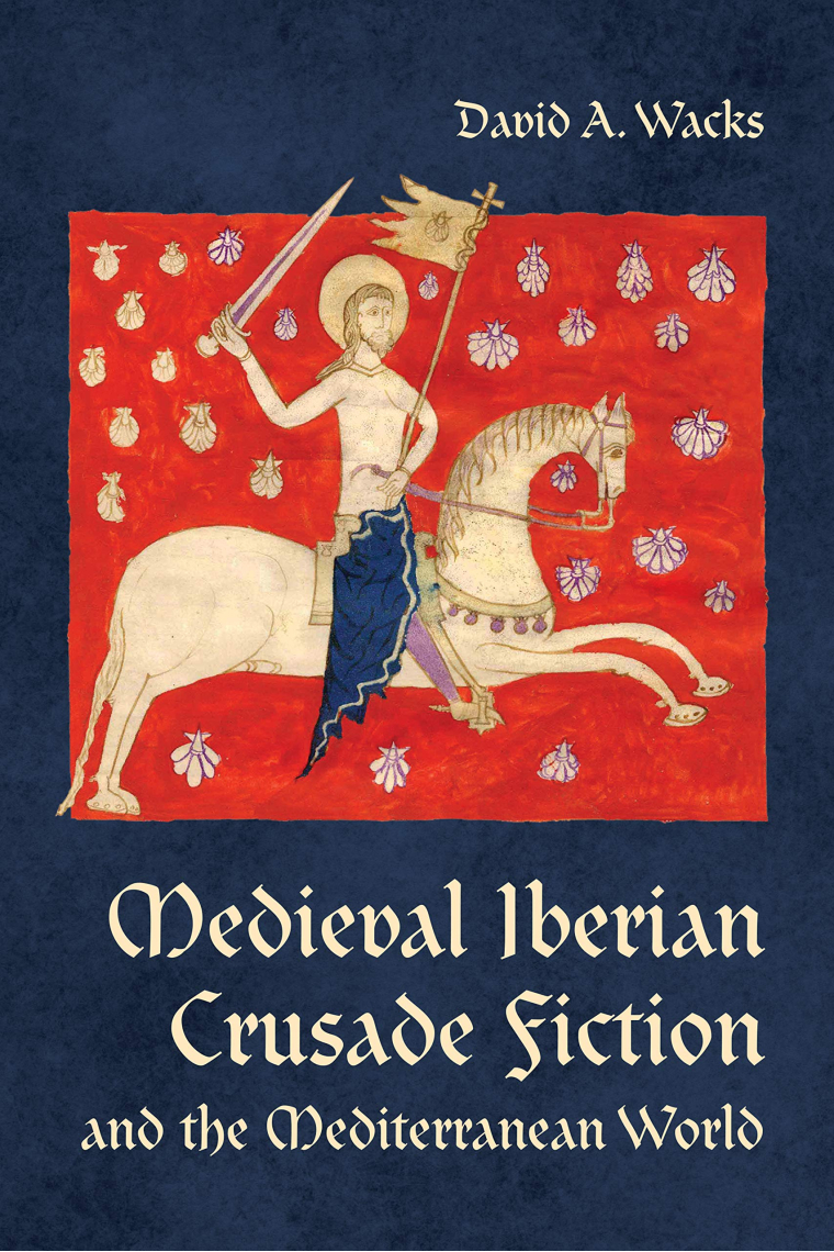 Wacks, D: Medieval Iberian Crusade Fiction and the Mediterra (Toronto Iberic)