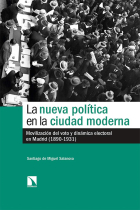 La nueva política en la ciudad moderna. Movilización del voto y dinámica electoral en Madrid (1890-1931)