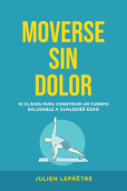 Moverse sin dolor. 10 claves para construir un cuerpo saludable a cualquier edad