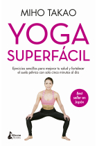 Yoga superfácil. Ejercicios sencillos para mejorar tu salud y fortalecer el suelo pélvico con solo cinco minutos al día