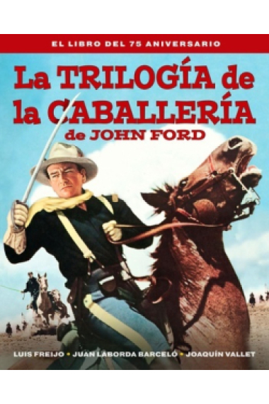 La trilogía de la caballería de John Ford. El libro del 75 aniversario