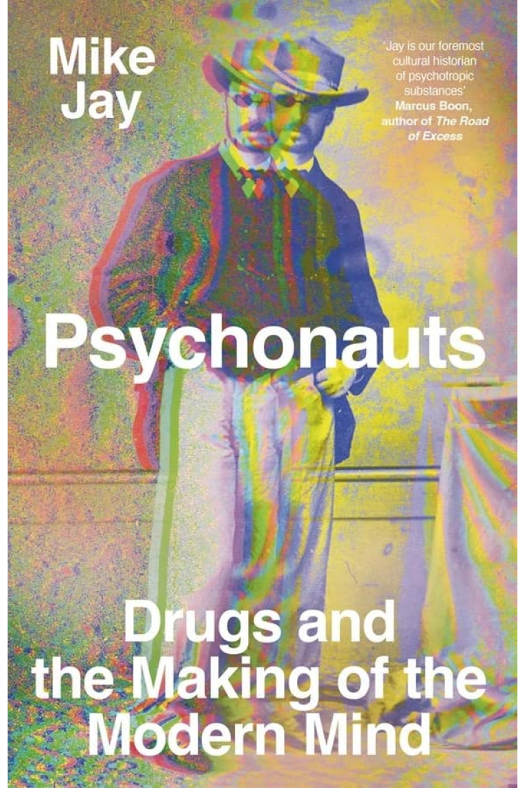 Psychonauts: Drugs and the Making of the Modern Mind