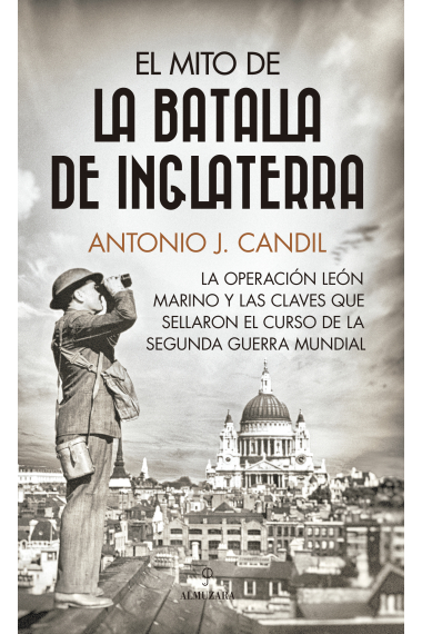 El mito de la batalla de Inglaterra. La operación León Marino y las claves que sellaron el curso de la Segunda Guerra Mundial