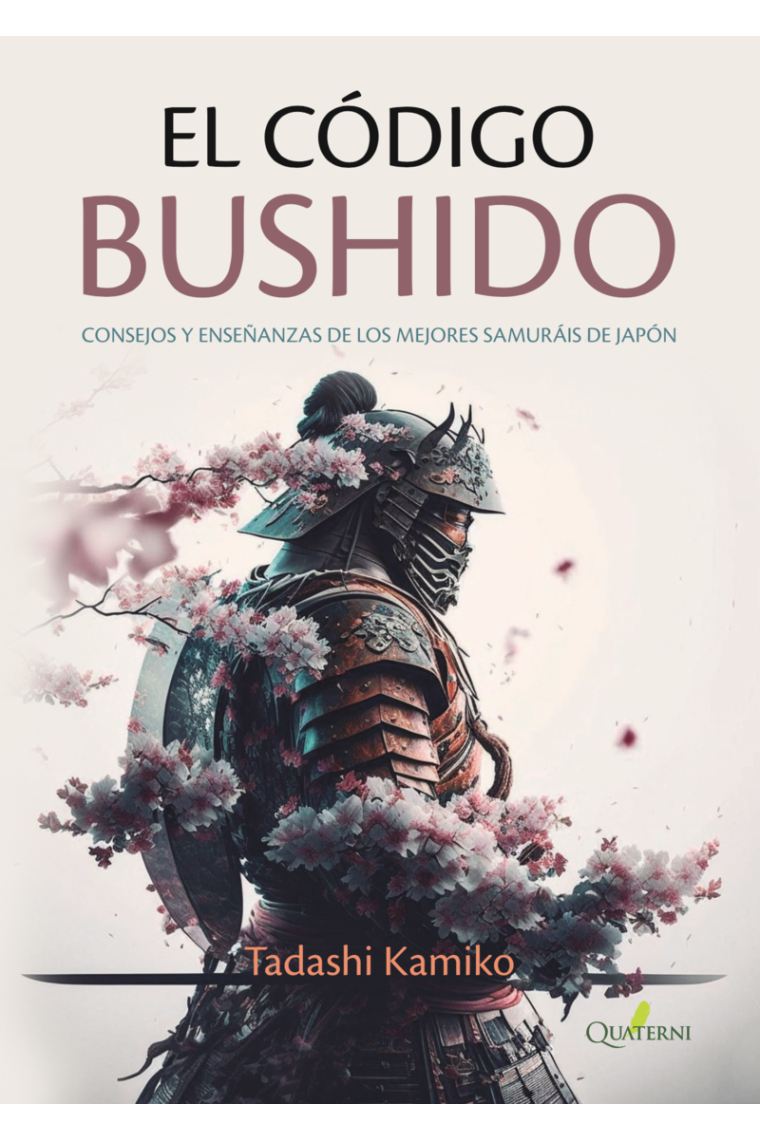 El código Bushido. Consejos y enseñanzas de los mejores samuráis de Japón