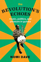 The Revolution's Echoes: Music, Politics, and Pleasure in Guinea (Chicago Studies in Ethnomusicology)