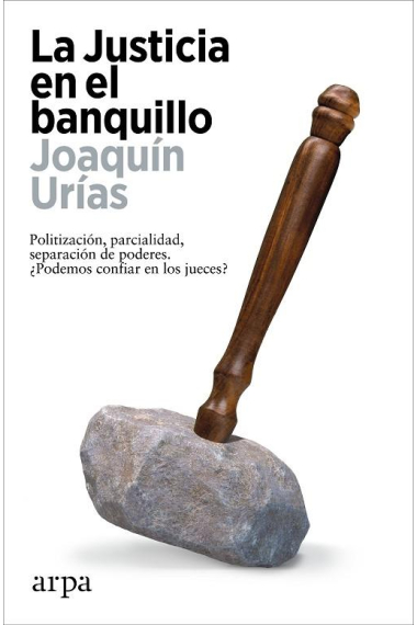 La justicia en el banquillo. Politización, parcialidad, separación de poderes. ¿Podemos confiar en los jueces?