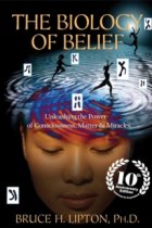 The Biology of Belief: Unleashing the Power of Consciousness, Matter & Miracles