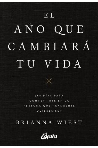 El año que cambiará tu vida. 365 días para convertirte en la persona que realmente quieres ser