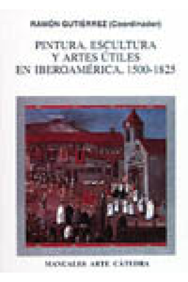 Pintura, escultura y artes útiles en Iberoamérica, 1500-1825