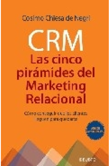 CRM. Las cinco pirámides del marketing relacional. Cómo conseguir que los clientes lleguen para quedarse