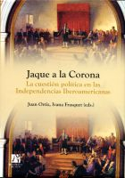 Jaque a la Corona. La cuestión política en las Independencias Iberoamericanas