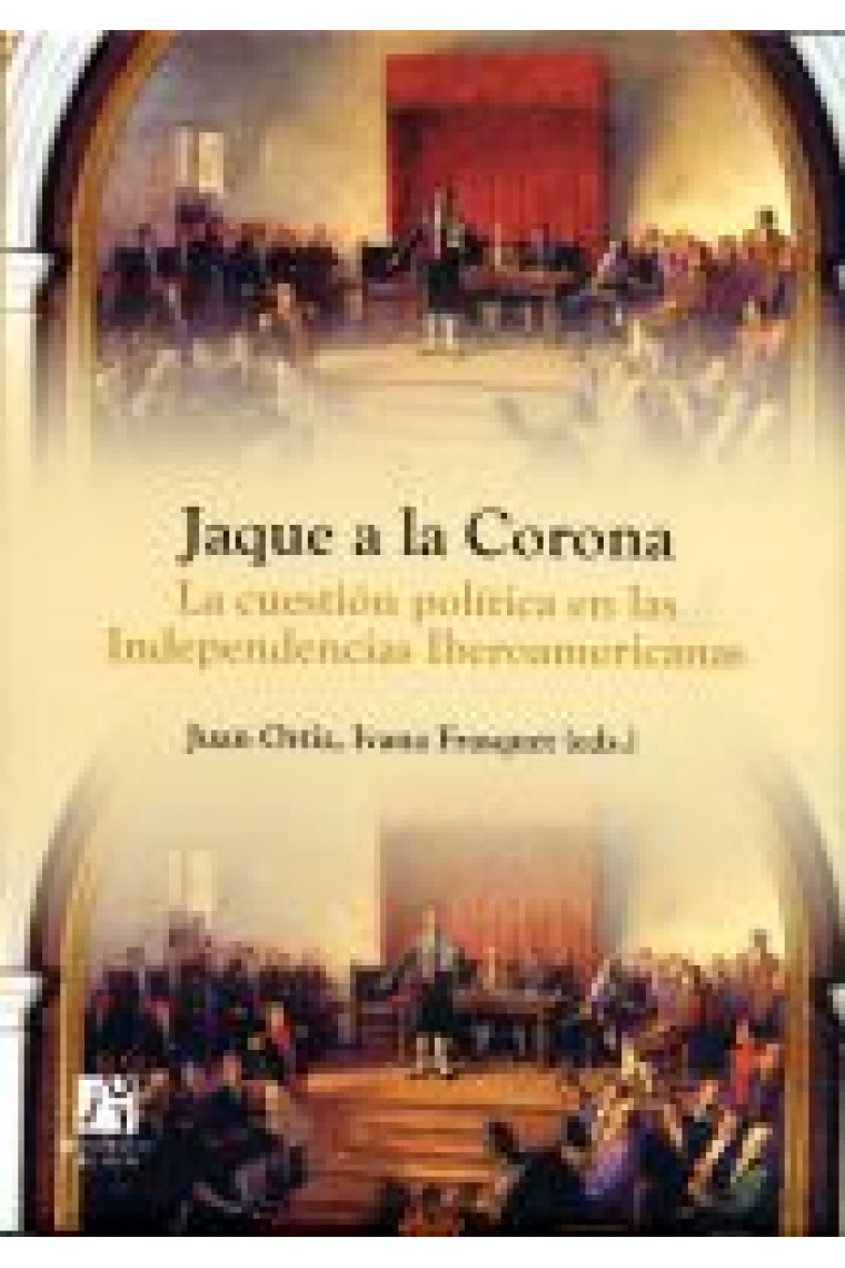 Jaque a la Corona. La cuestión política en las Independencias Iberoamericanas