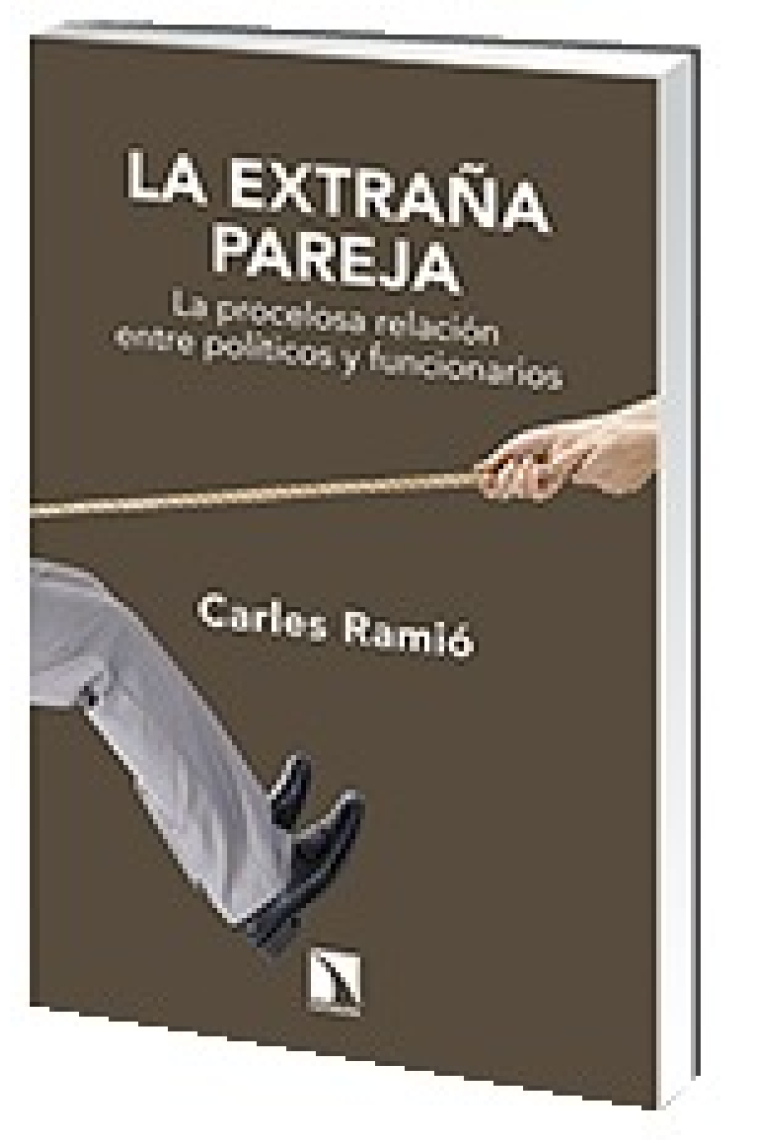 La extraña pareja. La procelosa relación entre políticos y funcionarios