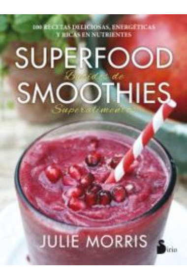 Superfood smoothies. Batidos de superalimentos. 100 recetas deliciosas, energéticas y ricas en nutrientes