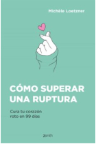 Cómo superar una ruptura. Cura tu corazón roto en 99 días.