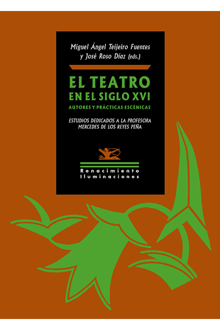 El teatro en el siglo XVI: autores y prácticas escénicas (Estudios dedicados a la profesora Mercedes de los Reyes Peña)