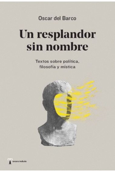 Un resplandor sin nombre: textos sobre política, filosofía y mística