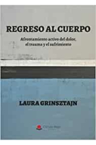 Regreso al cuerpo. Afrontamiento activo del dolor, el trauma y el sufrimiento