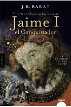 La extraordinaria historia del rey Jaime I el Conquistador. La soledad del rey (1213-1251)