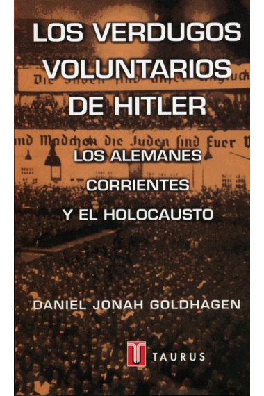 Los verdugos voluntarios de Hitler. Los alemanes corrientes y el Holocausto