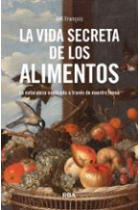 La vida secreta de los alimentos. La naturaleza explicada a través de nuestro menú