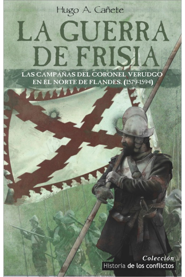 La Guerra de Frisia. Las campañas del Coronel Verdugo en el norte de Flandes (1579-1594)