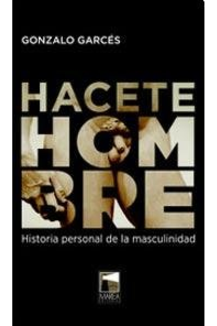 Hacete hombre. Historia personal de la masculinidad