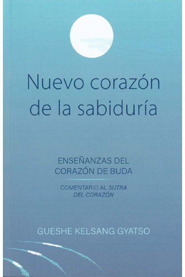 Nuevo corazón de la sabiduría. Enseñanzas profundas del corazón de Buda